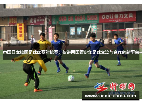 中国日本校园足球比赛对抗赛：促进两国青少年足球交流与合作的新平台