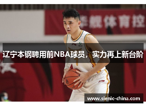 辽宁本钢聘用前NBA球员，实力再上新台阶